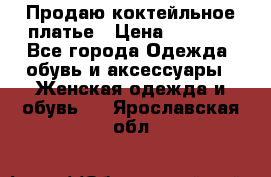 Продаю коктейльное платье › Цена ­ 2 500 - Все города Одежда, обувь и аксессуары » Женская одежда и обувь   . Ярославская обл.